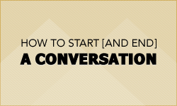 How to Start [And End] A Conversation