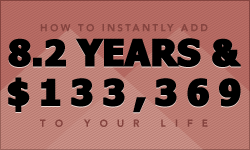How to Add 8.2 Years & $133,369 to Your Life